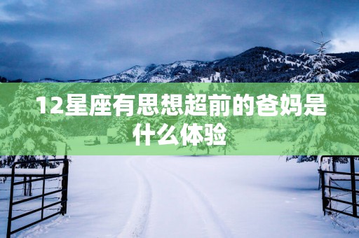 12星座有思想超前的爸妈是什么体验