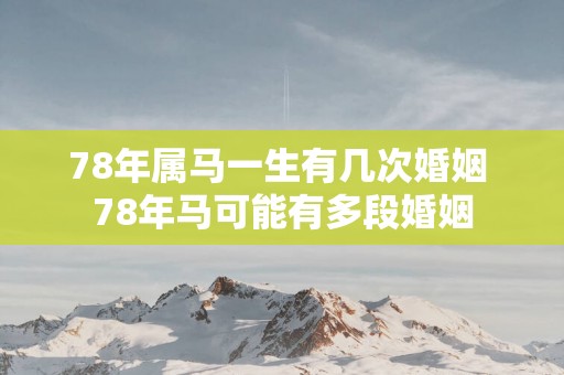 78年属马一生有几次婚姻 78年马可能有多段婚姻