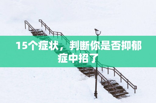 15个症状，判断你是否抑郁症中招了