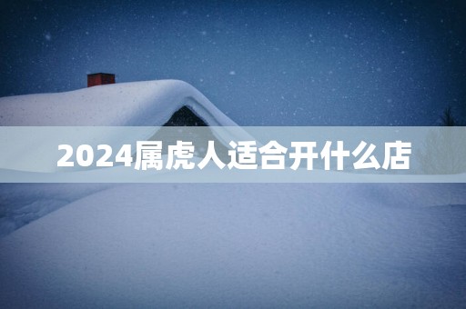 2025属虎人适合开什么店