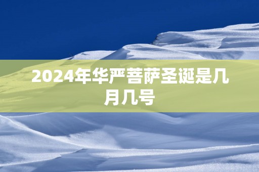 2025年华严菩萨圣诞是几月几号