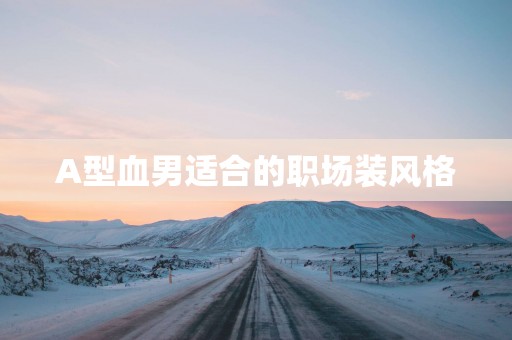 A型血男适合的职场装风格