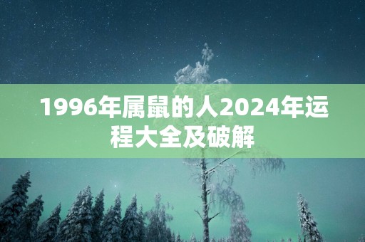 1996年属鼠的人2025年运程大全及破解