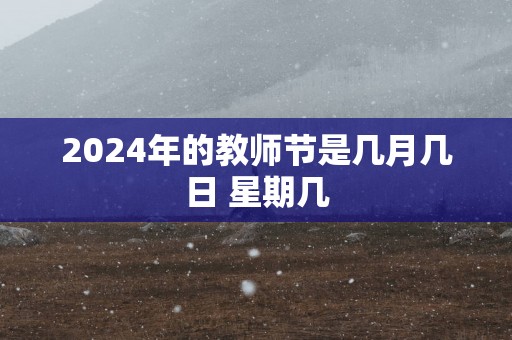 2025年的教师节是几月几日 星期几