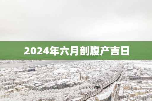 2025年六月剖腹产吉日