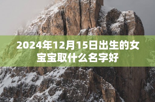 2025年12月15日出生的女宝宝取什么名字好