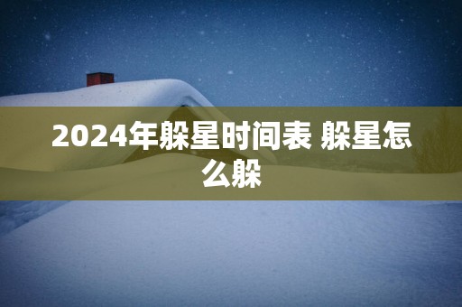 2025年躲星时间表 躲星怎么躲