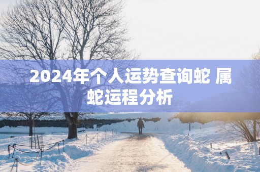 2025年个人运势查询蛇 属蛇运程分析