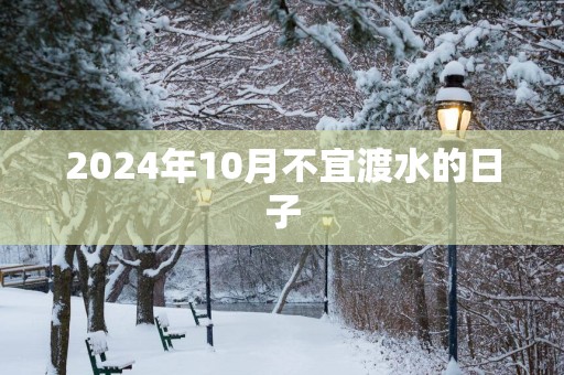 2025年10月不宜渡水的日子
