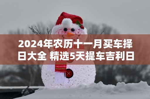 2025年农历十一月买车择日大全 精选5天提车吉利日子