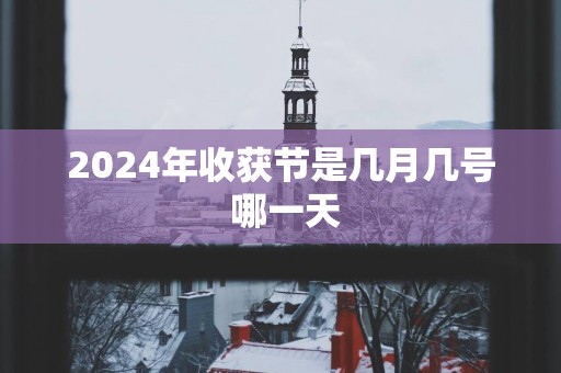 2024年收获节是几月几号 哪一天