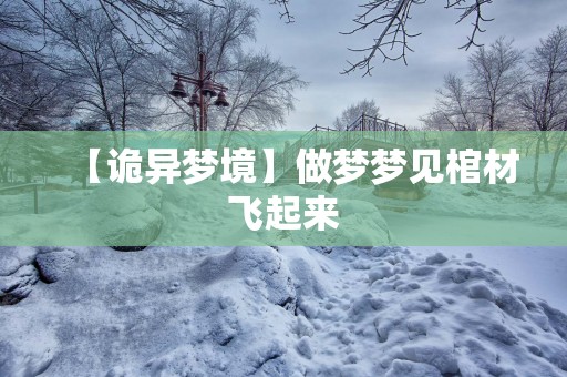 【诡异梦境】做梦梦见棺材飞起来