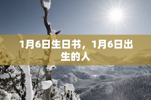 1月6日生日书，1月6日出生的人
