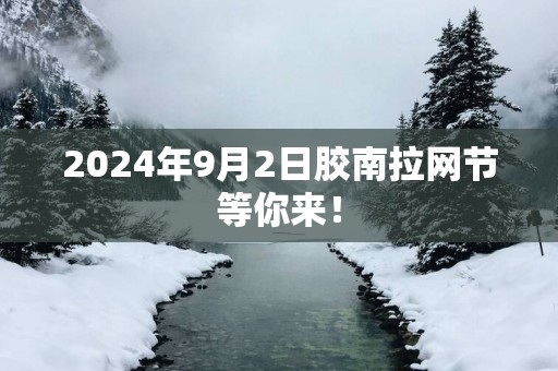 2025年9月2日胶南拉网节等你来！