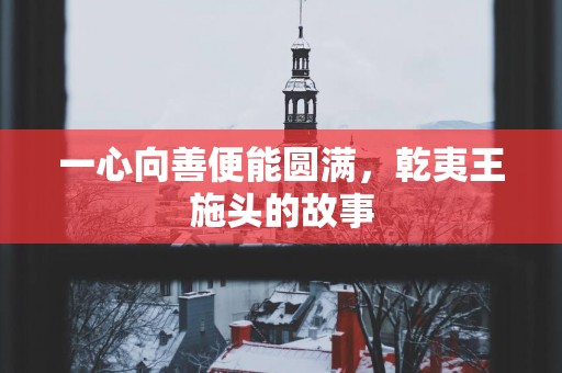 一心向善便能圆满，乾夷王施头的故事