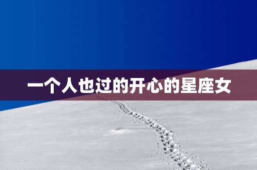 一个人也过的开心的星座女