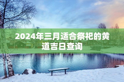2025年三月适合祭祀的黄道吉日查询