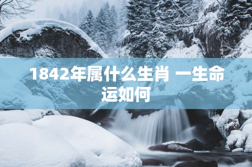1842年属什么生肖 一生命运如何