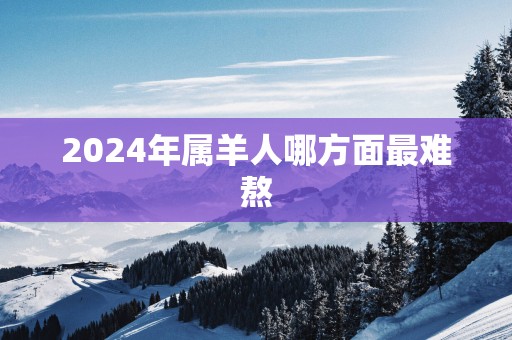 2025年属羊人哪方面最难熬