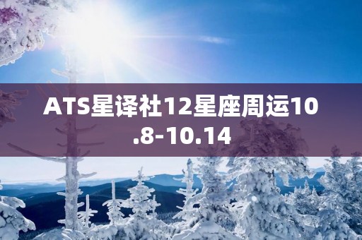 ATS星译社12星座周运10.8-10.14