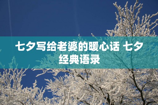 七夕写给老婆的暖心话 七夕经典语录 七夕写给老婆的暖心话 七夕经典语录