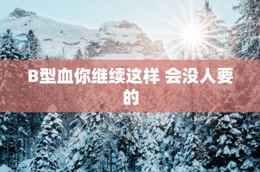 B型血你继续这样 会没人要的
