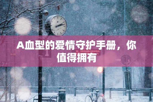 A血型的爱情守护手册，你值得拥有