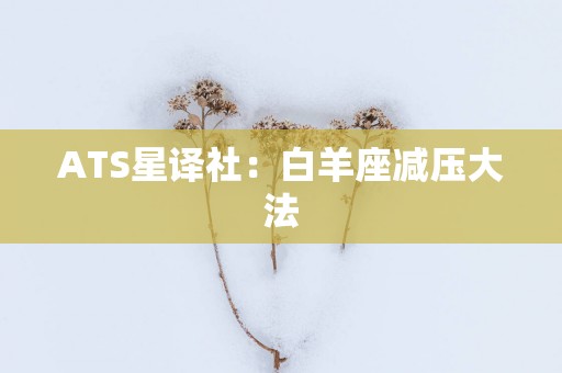 ATS星译社：白羊座减压大法