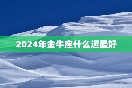 2025年金牛座什么运最好
