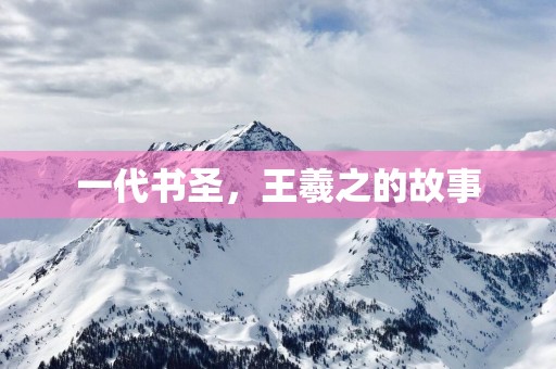 一代书圣，王羲之的故事