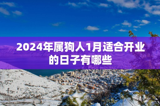 2025年属狗人1月适合开业的日子有哪些