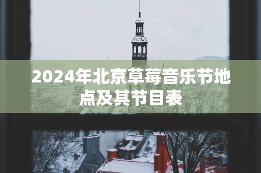 2025年北京草莓音乐节地点及其节目表