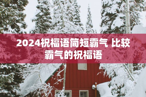 2025祝福语简短霸气 比较霸气的祝福语