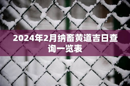 2025年2月纳畜黄道吉日查询一览表