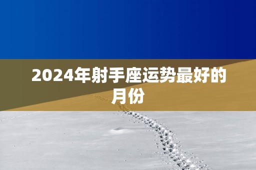 2025年射手座运势最好的月份