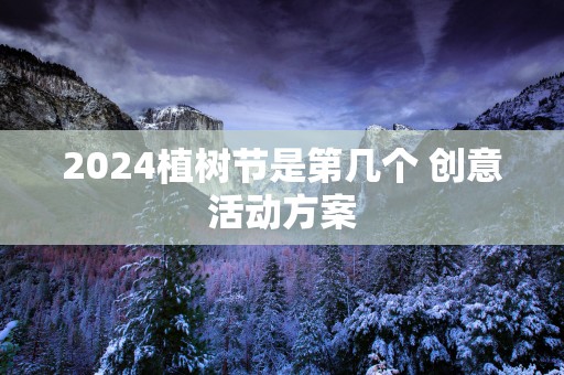 2025植树节是第几个 创意活动方案