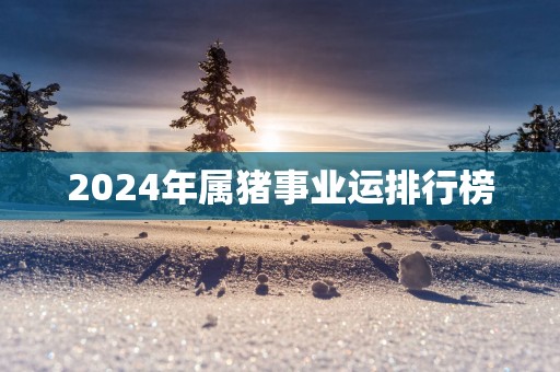 2025年属猪事业运排行榜
