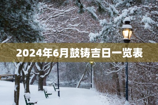 2025年6月鼓铸吉日一览表