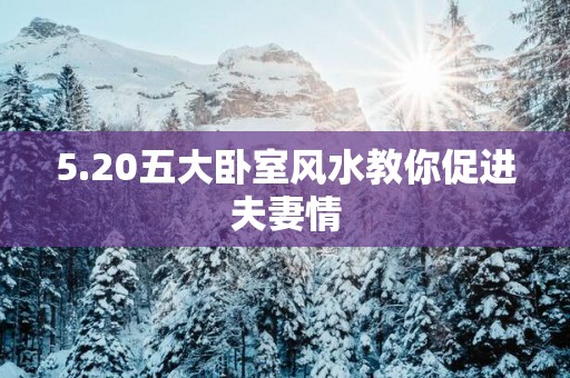 5.20五大卧室风水教你促进夫妻情