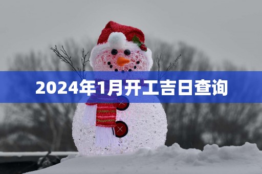 2025年1月开工吉日查询
