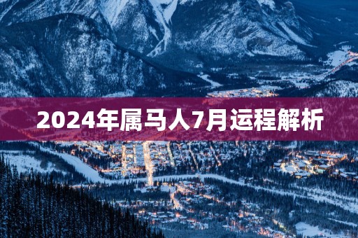 2025年属马人7月运程解析