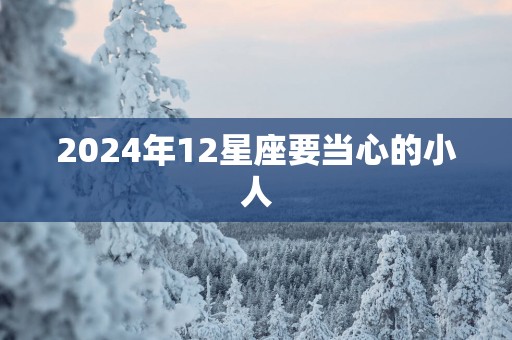 2025年12星座要当心的小人