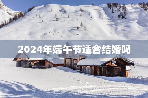 2025年端午节适合结婚吗