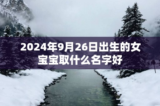 2025年9月26日出生的女宝宝取什么名字好