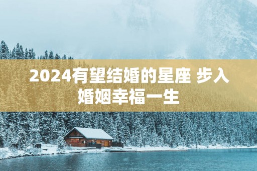 2025有望结婚的星座 步入婚姻幸福一生