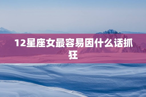 12星座女最容易因什么话抓狂