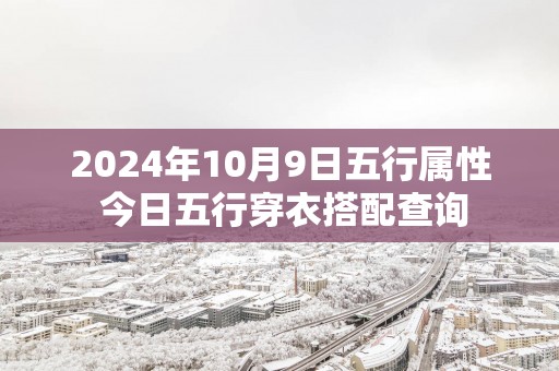 2025年10月9日五行属性 今日五行穿衣搭配查询