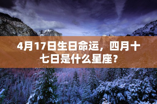 4月17日生日命运，四月十七日是什么星座？