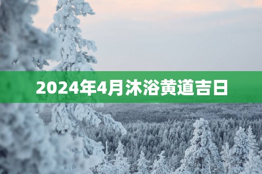 2025年4月沐浴黄道吉日
