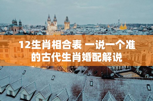 12生肖相合表 一说一个准的古代生肖婚配解说